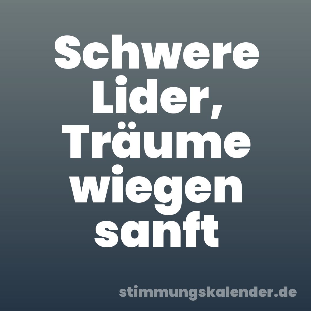 Schwere Lider, Träume wiegen sanft