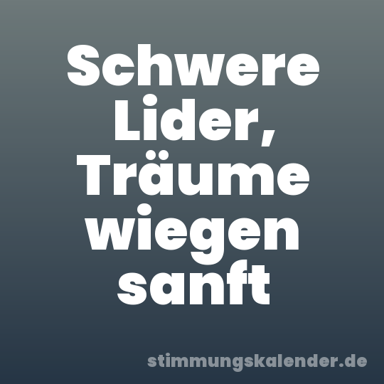 Schwere Lider, Träume wiegen sanft