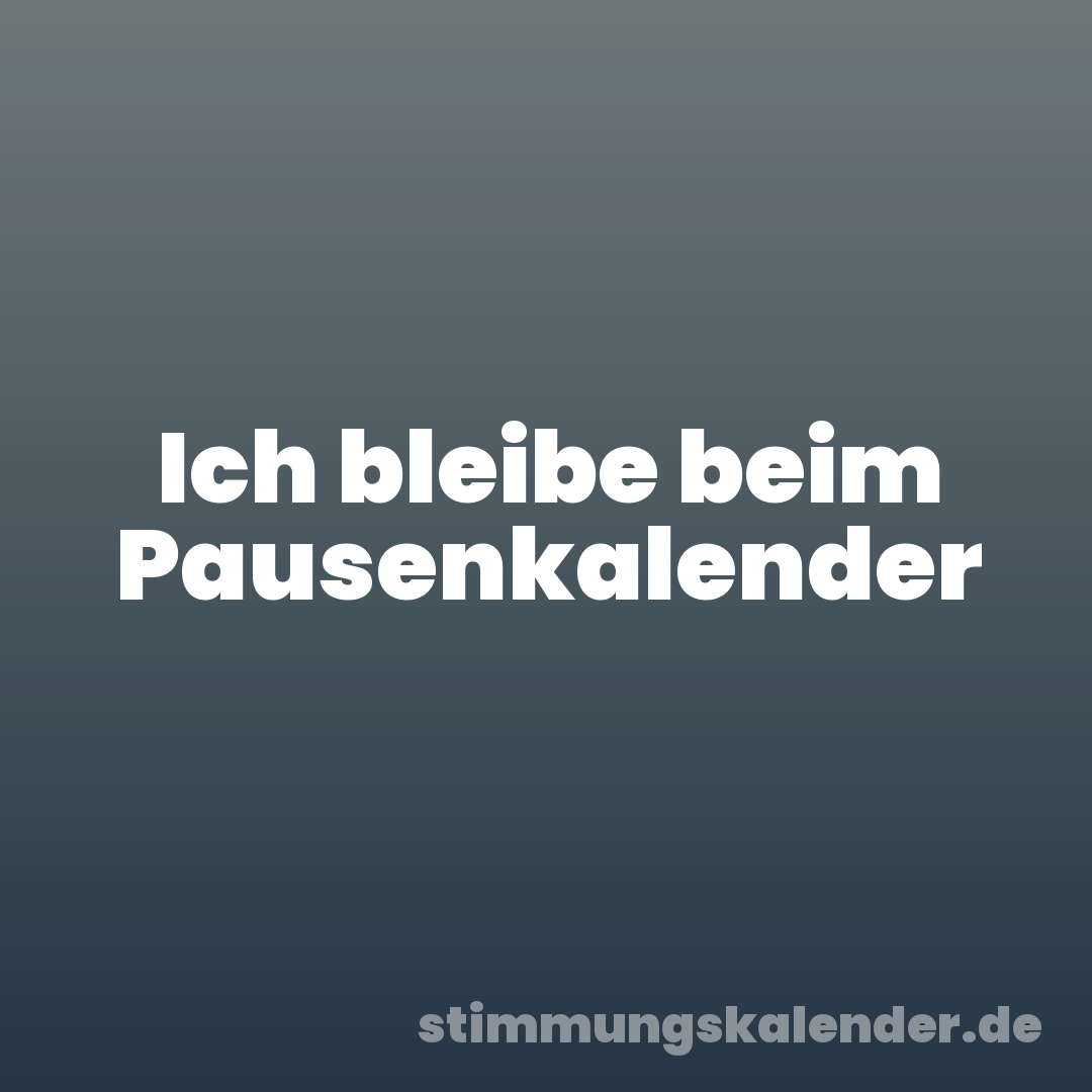 Ich bleibe beim Pausenkalender