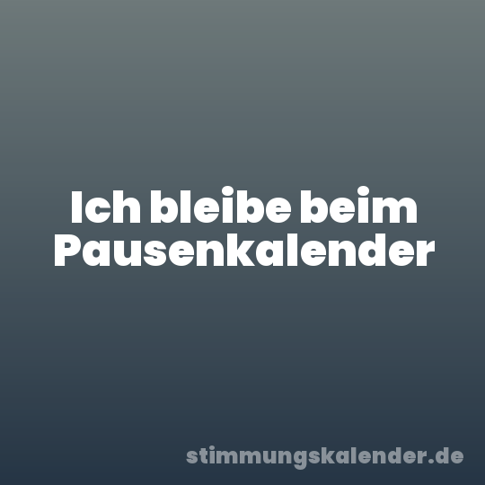 Ich bleibe beim Pausenkalender