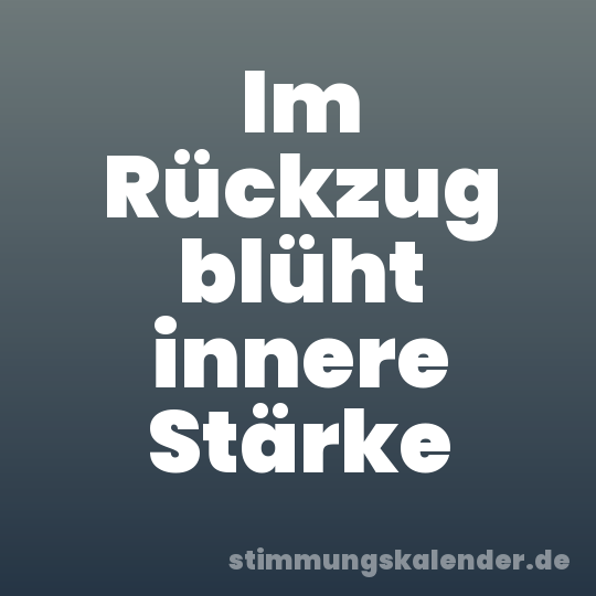 Im Rückzug blüht innere Stärke
