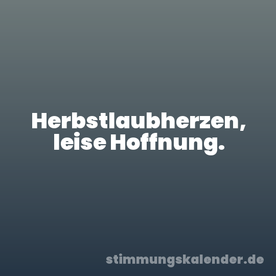 Herbstlaubherzen, leise Hoffnung.