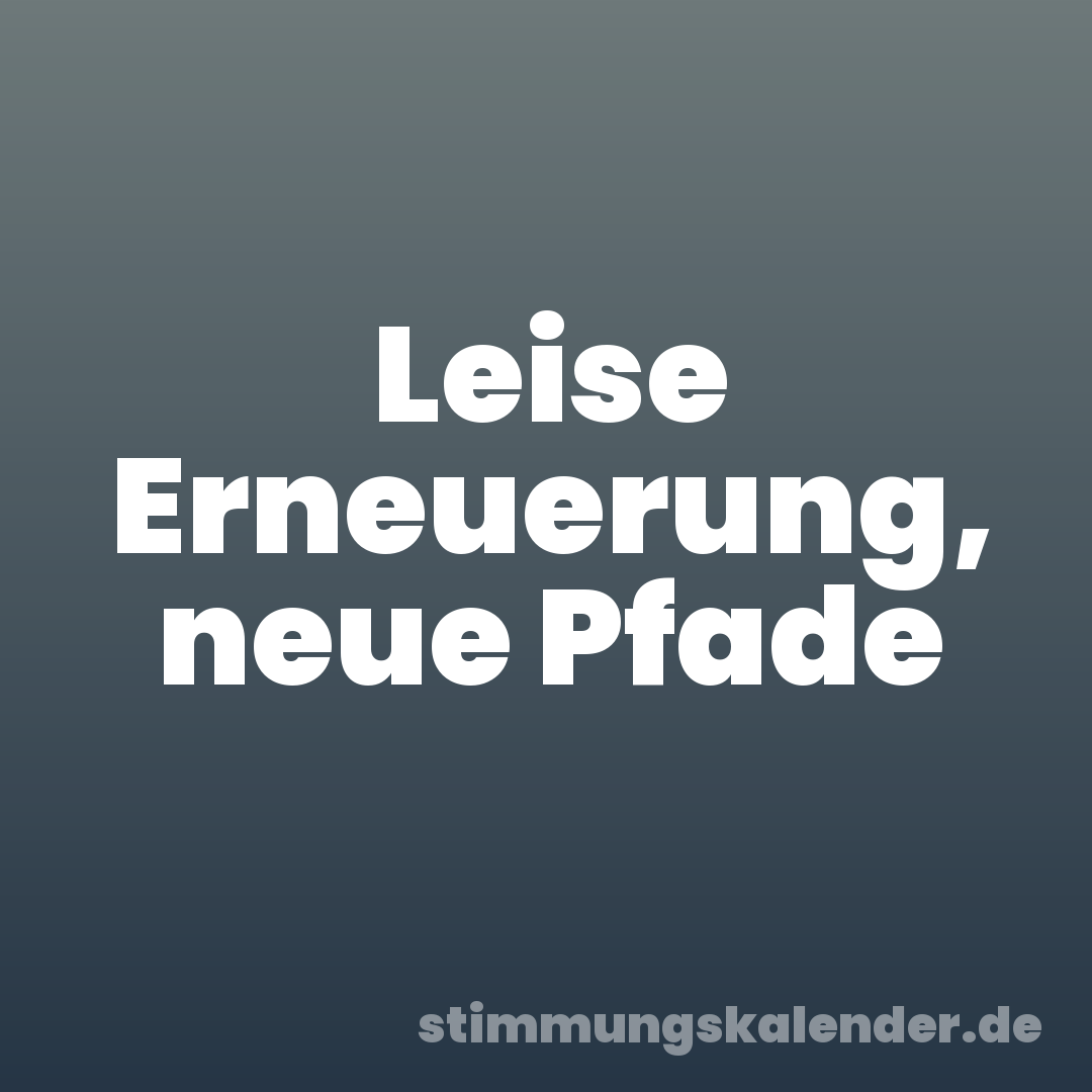 Leise Erneuerung, neue Pfade