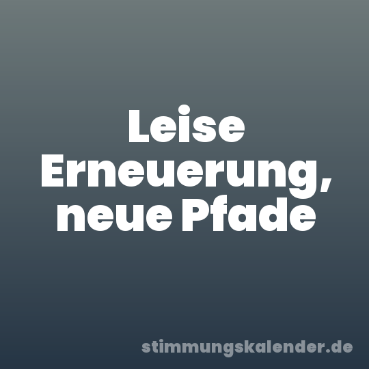 Leise Erneuerung, neue Pfade