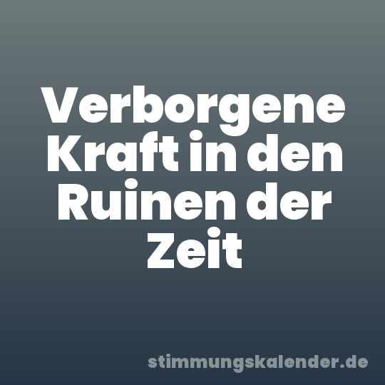 Verborgene Kraft in den Ruinen der Zeit