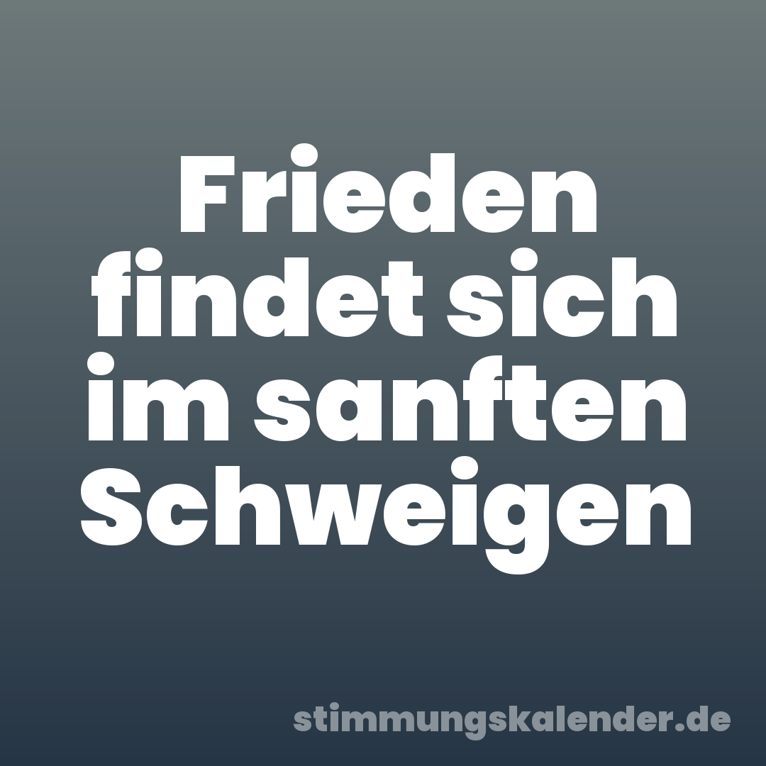 Frieden findet sich im sanften Schweigen