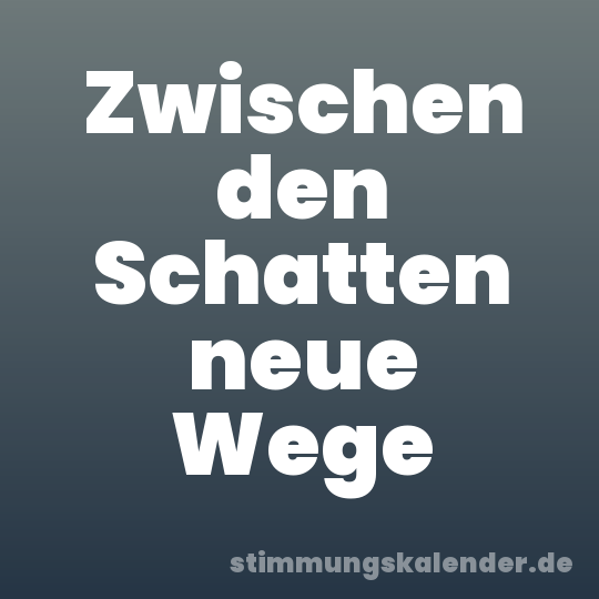 Zwischen den Schatten neue Wege