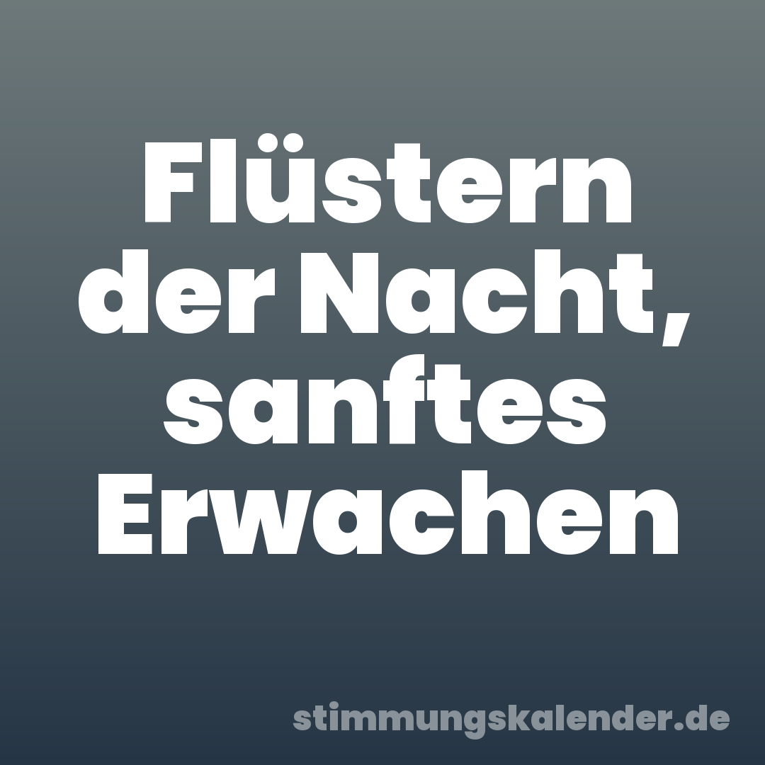 Flüstern der Nacht, sanftes Erwachen