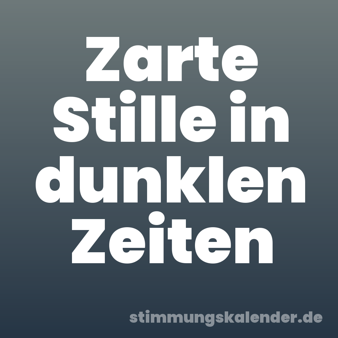 Zarte Stille in dunklen Zeiten