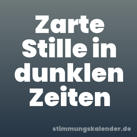 Zarte Stille in dunklen Zeiten