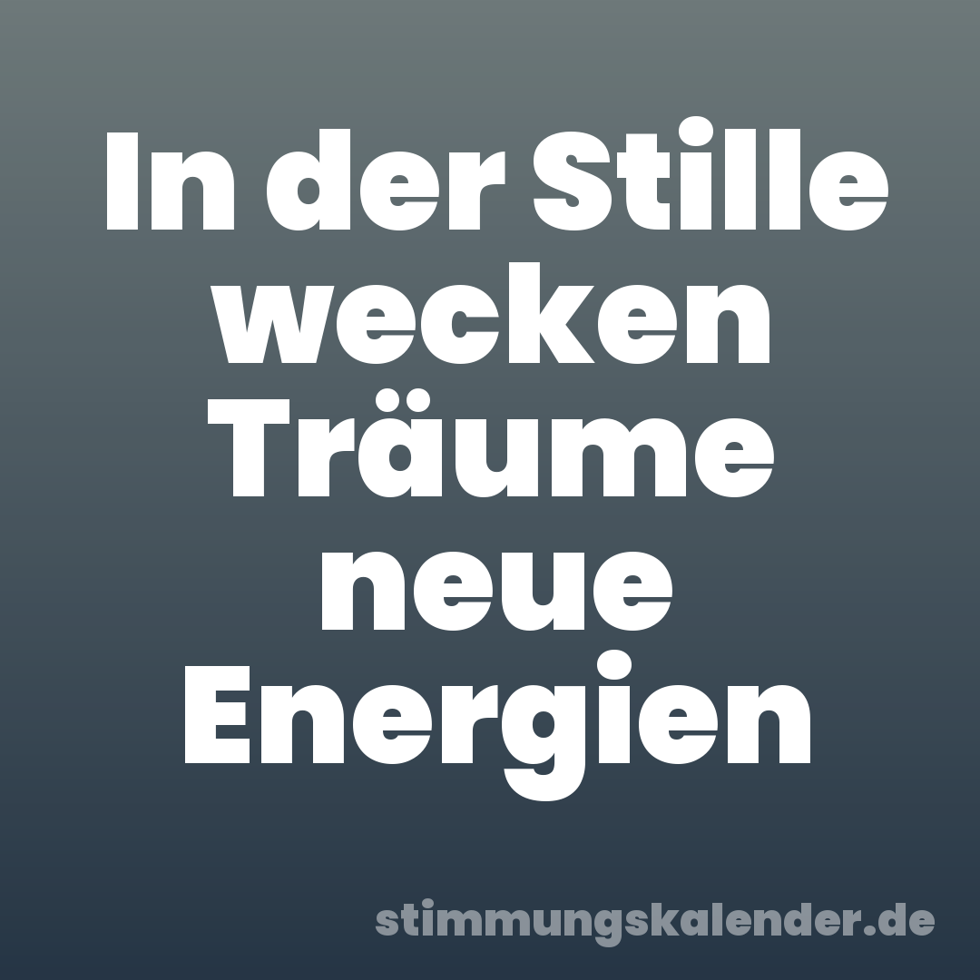 In der Stille wecken Träume neue Energien