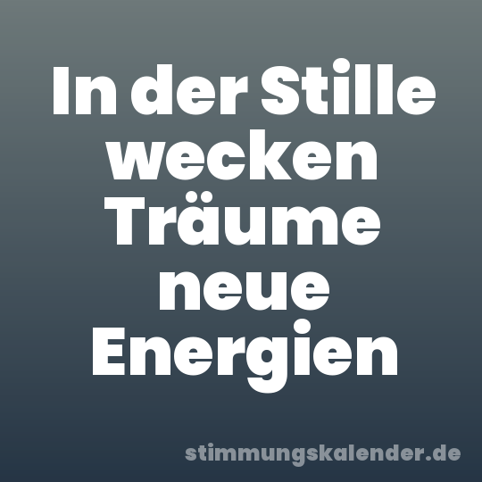In der Stille wecken Träume neue Energien