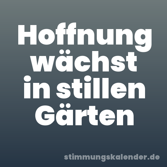 Hoffnung wächst in stillen Gärten