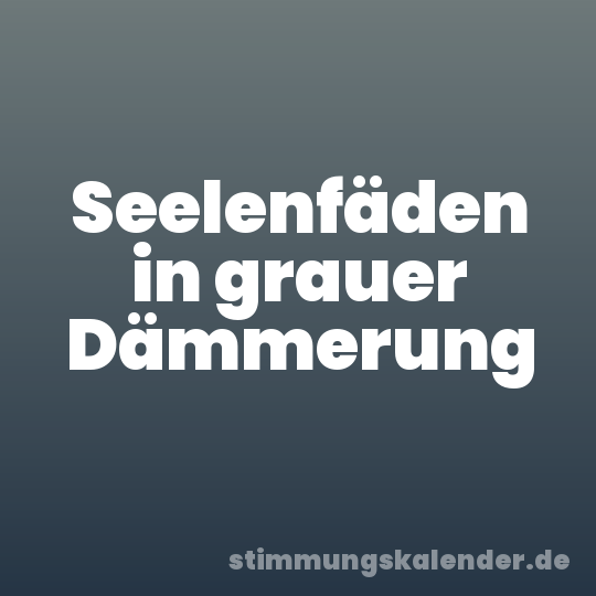 Seelenfäden in grauer Dämmerung