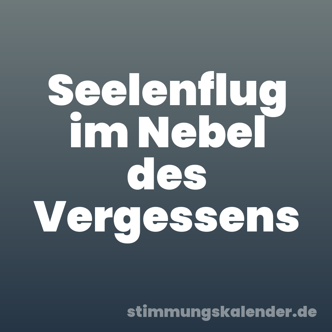 Seelenflug im Nebel des Vergessens