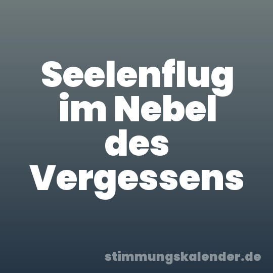Seelenflug im Nebel des Vergessens