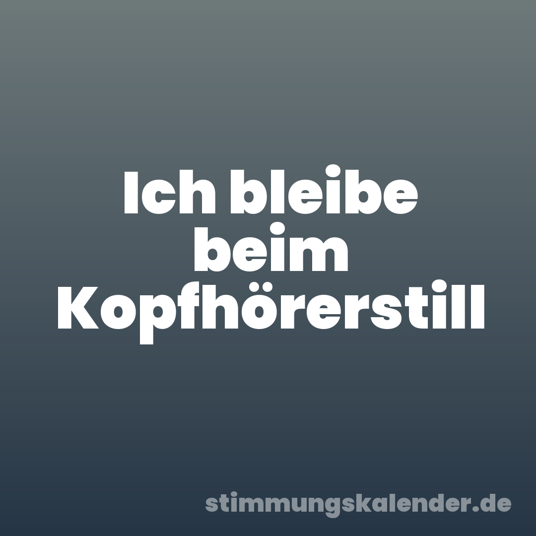 Ich bleibe beim Kopfhörerstill