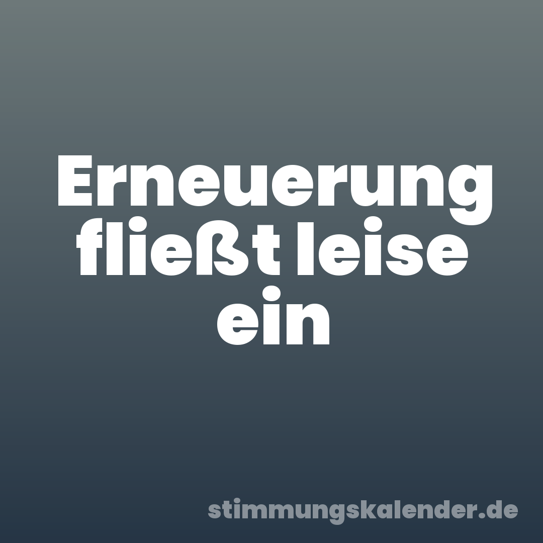 Erneuerung fließt leise ein