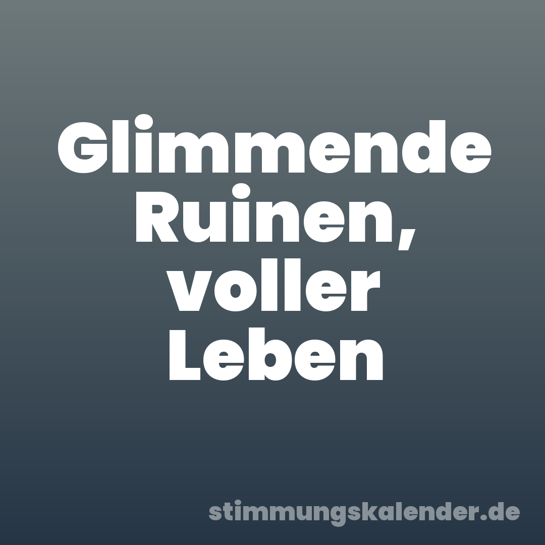 Glimmende Ruinen, voller Leben