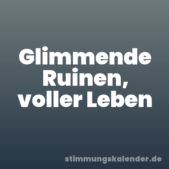 Glimmende Ruinen, voller Leben