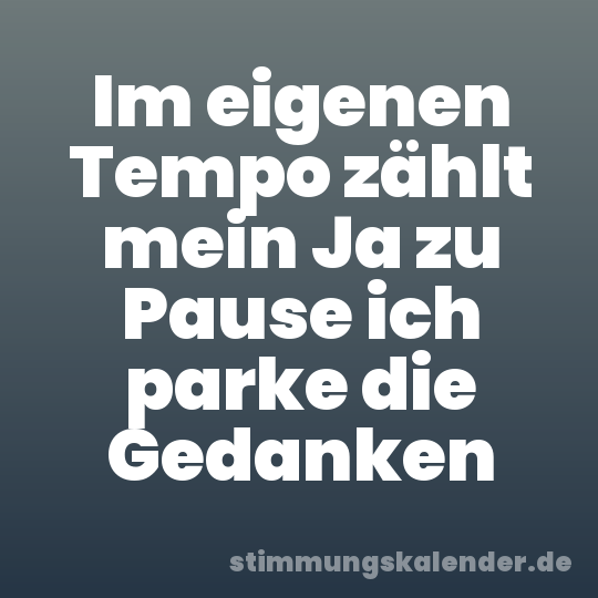 Im eigenen Tempo zählt mein Ja zu Pause ich parke die Gedanken