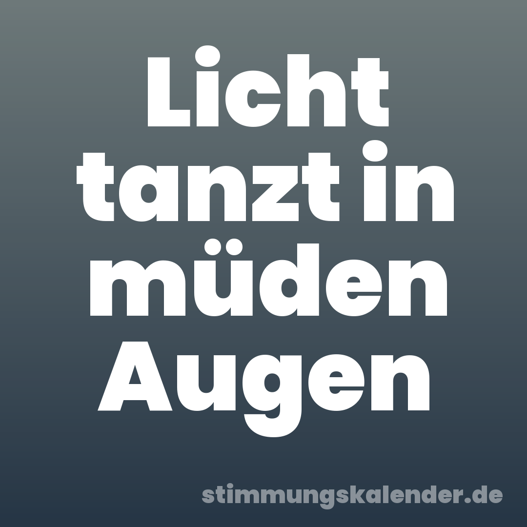 Licht tanzt in müden Augen