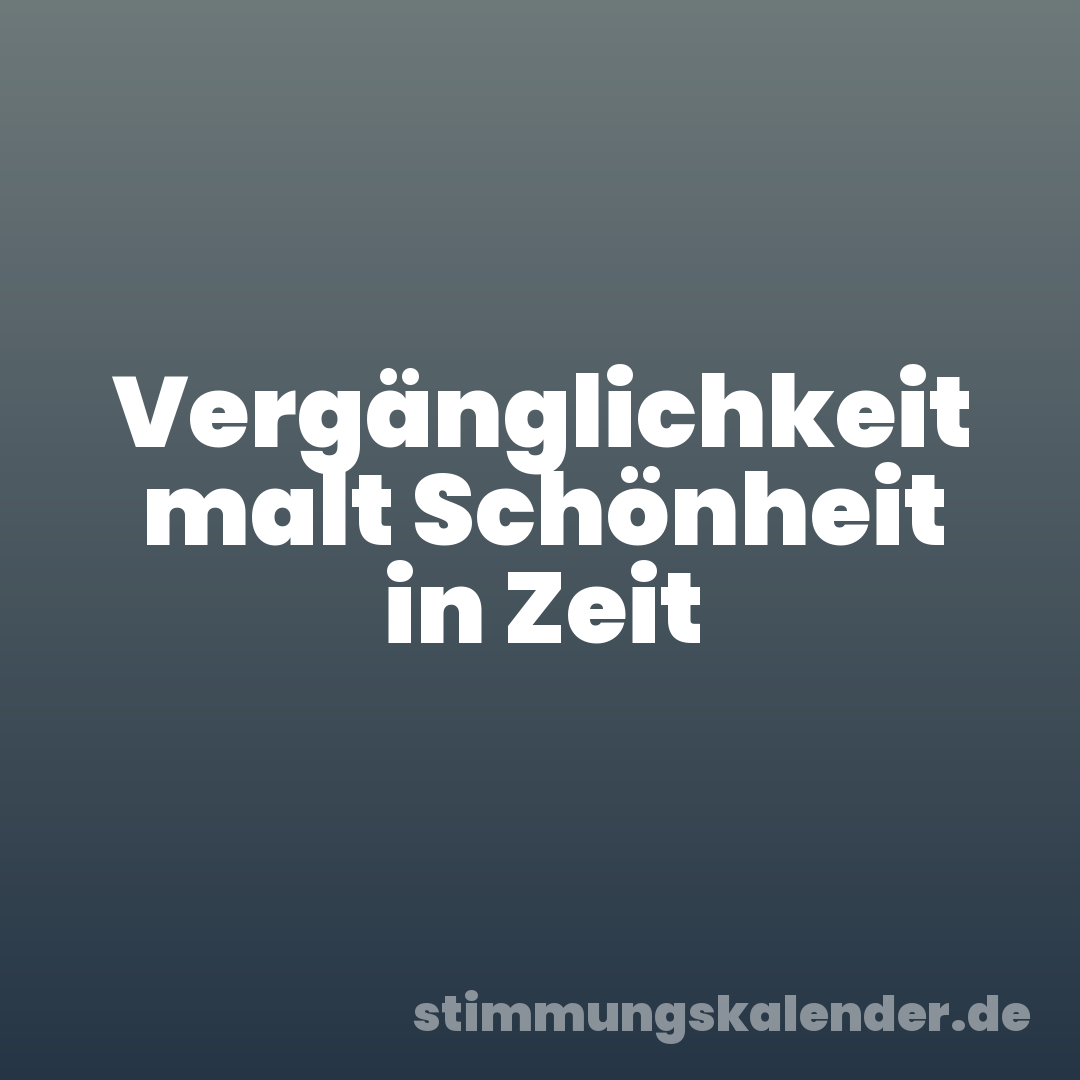 Vergänglichkeit malt Schönheit in Zeit