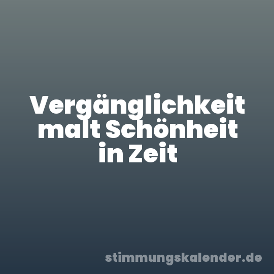 Vergänglichkeit malt Schönheit in Zeit