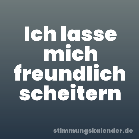 Ich lasse mich freundlich scheitern