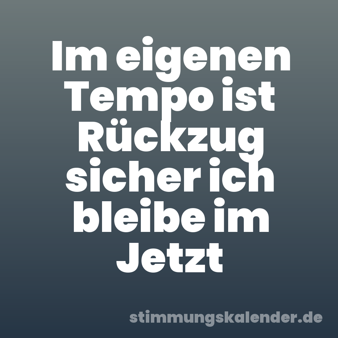 Im eigenen Tempo ist Rückzug sicher ich bleibe im Jetzt