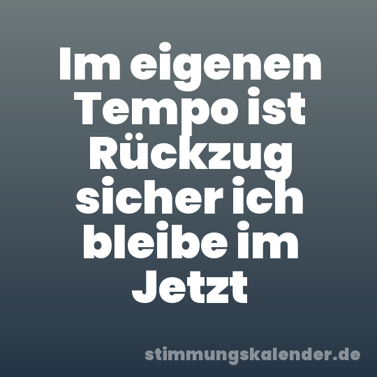 Im eigenen Tempo ist Rückzug sicher ich bleibe im Jetzt