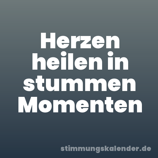 Herzen heilen in stummen Momenten