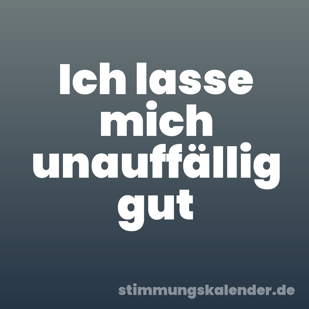 Ich lasse mich unauffällig gut