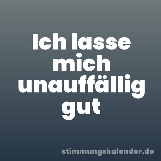 Ich lasse mich unauffällig gut
