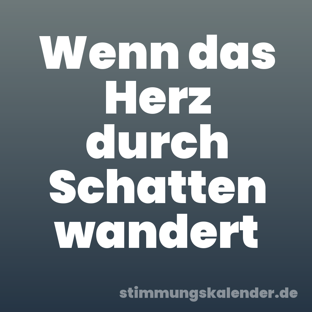 Wenn das Herz durch Schatten wandert