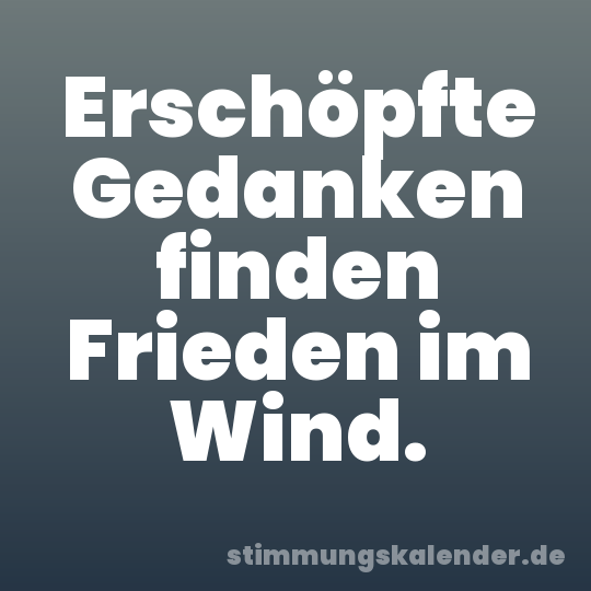 Erschöpfte Gedanken finden Frieden im Wind.