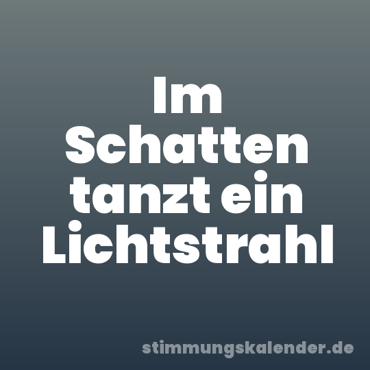 Im Schatten tanzt ein Lichtstrahl