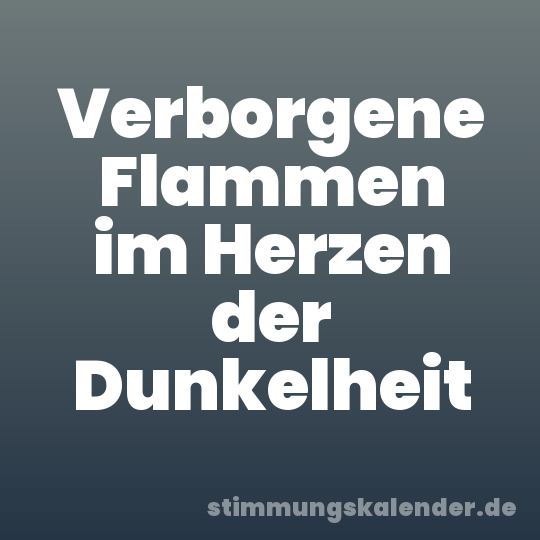 Verborgene Flammen im Herzen der Dunkelheit