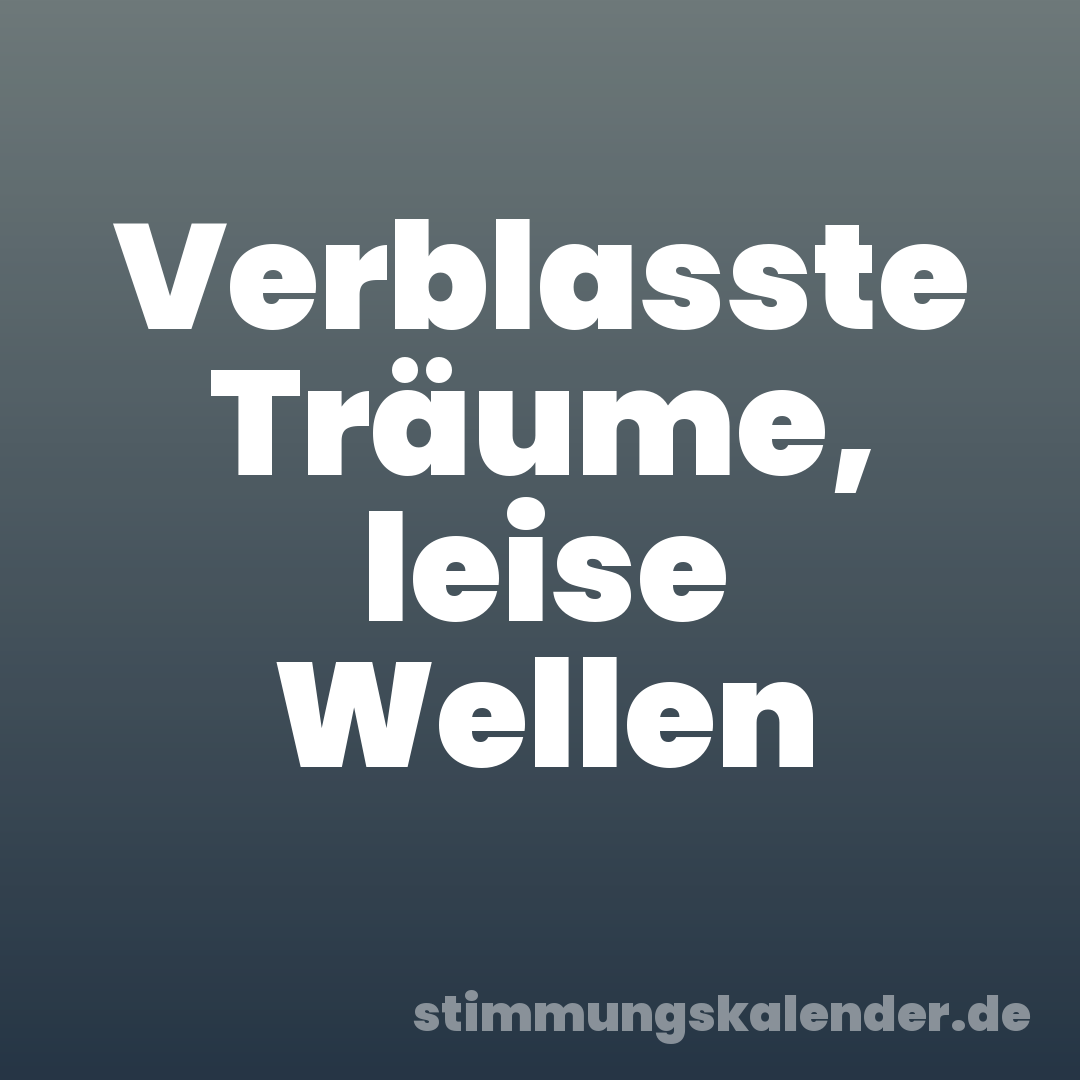 Verblasste Träume, leise Wellen