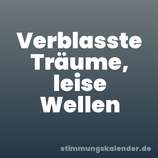 Verblasste Träume, leise Wellen