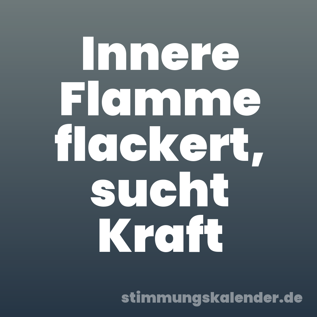 Innere Flamme flackert, sucht Kraft