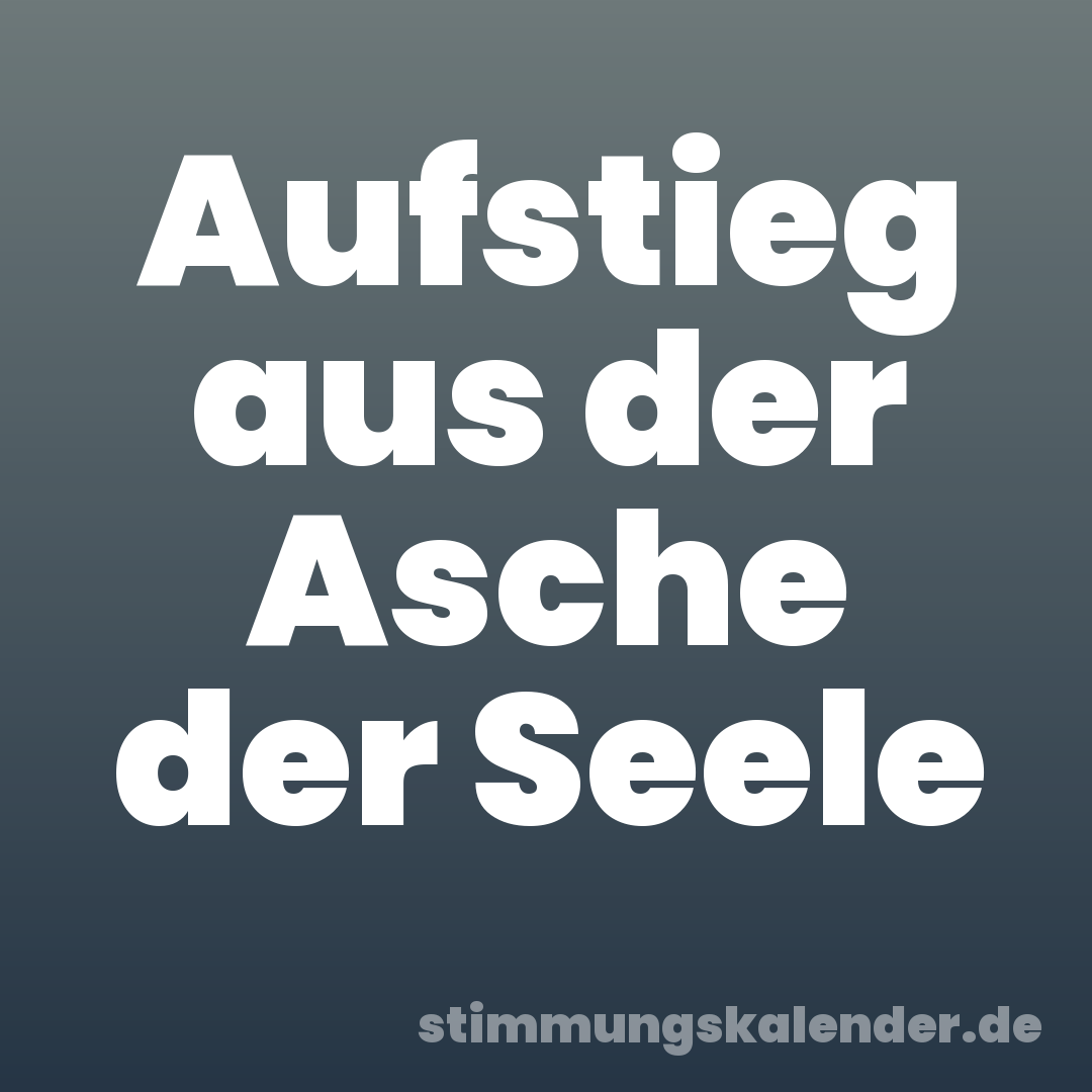 Aufstieg aus der Asche der Seele