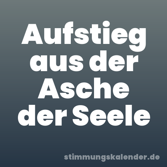 Aufstieg aus der Asche der Seele