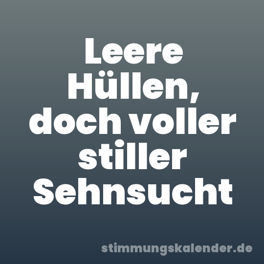 Leere Hüllen, doch voller stiller Sehnsucht