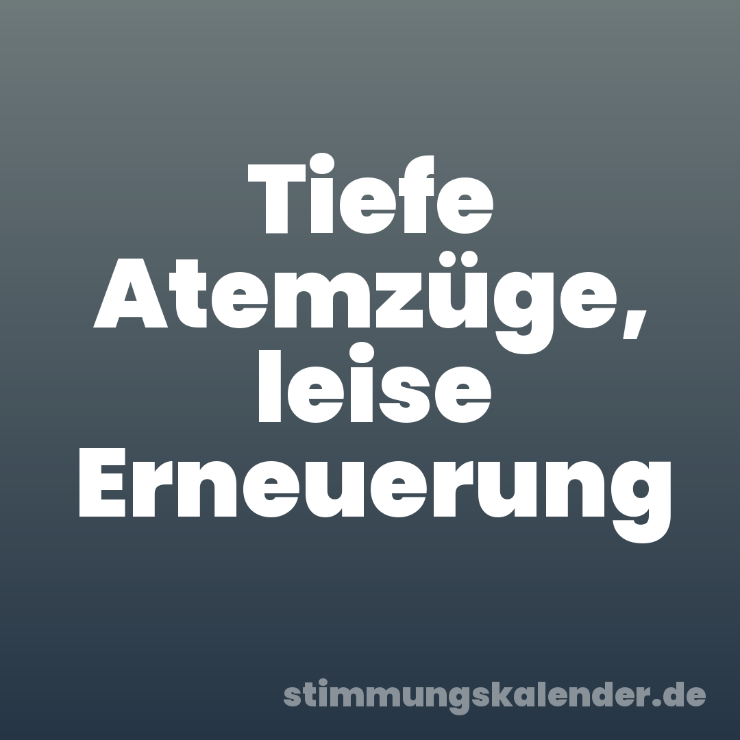 Tiefe Atemzüge, leise Erneuerung