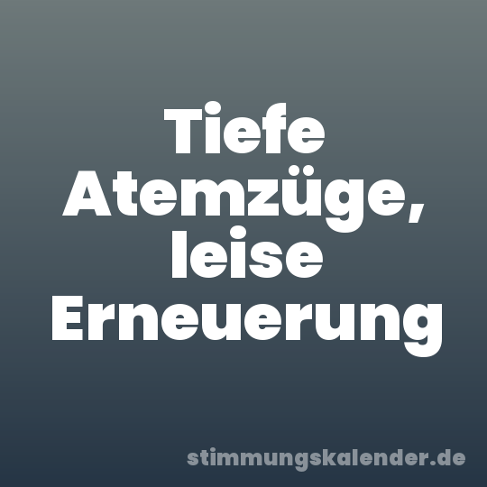 Tiefe Atemzüge, leise Erneuerung