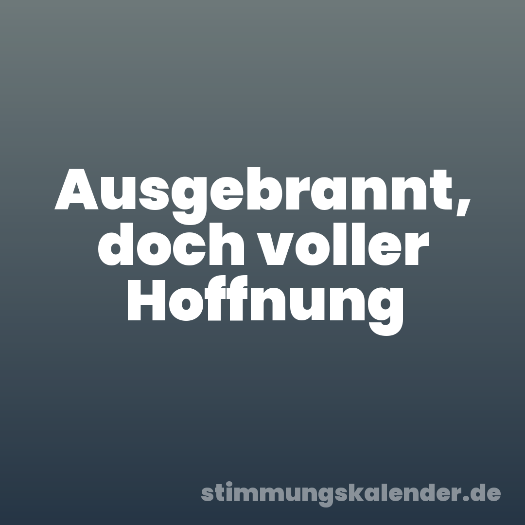 Ausgebrannt, doch voller Hoffnung