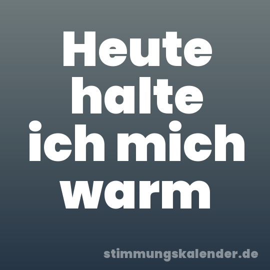 Heute halte ich mich warm
