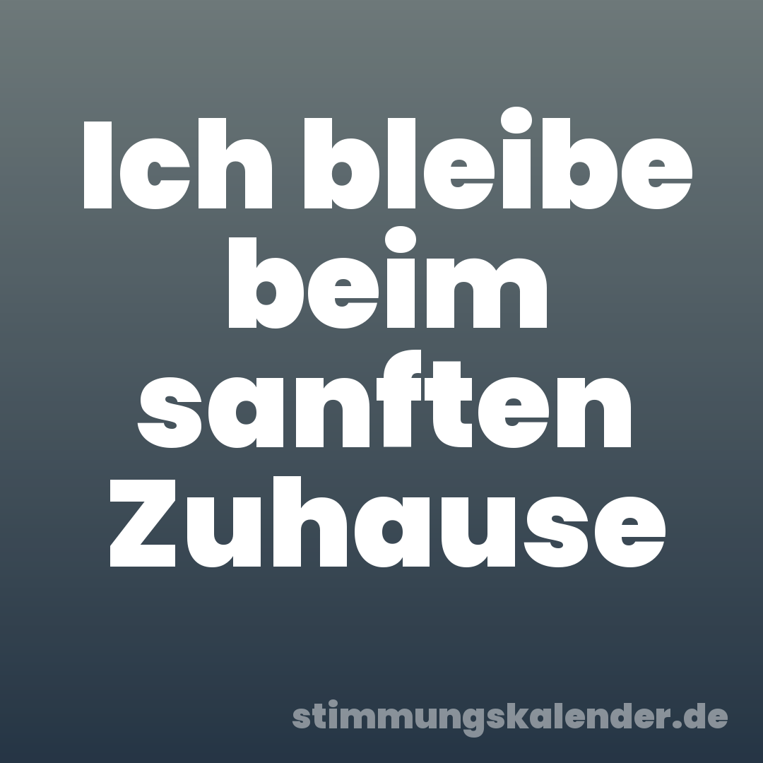 Ich bleibe beim sanften Zuhause