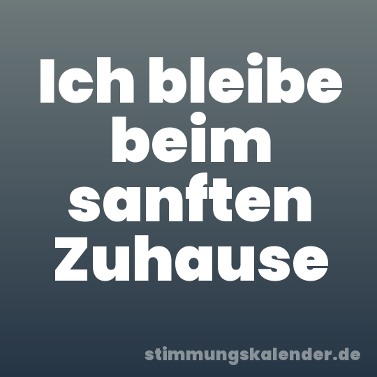 Ich bleibe beim sanften Zuhause